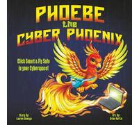 Phoebe the Cyber Phoenix: Click Smart & Fly Safe in your Cyberspace