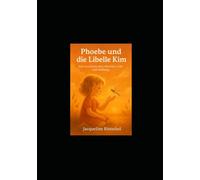 Phoebe und die Libelle Kim: Eine Geschichte über Abschied, Liebe und Hoffnung.
