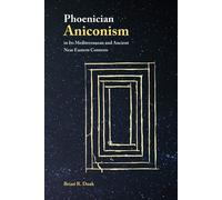 Phoenician Aniconism in Its Mediterranean and Ancient Near Eastern Context...