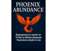 Phoenix Abundance: Reprograma tu mente en 21 días: elimina bloqueos financieros desde la raíz