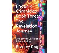 Phoenix Chronicles: Book Three: The Revelation Journey: Living In The Center of a Spherical Mirror