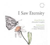 Phoenix Consort; Adam Whitmore - Alexander Campkin: I Saw Eternity