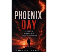 Phoenix Day: How I Rebuilt My Life While The Fire Was Still Burning