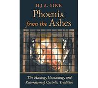 Phoenix from the Ashes: The Making, Unmaking, and Restoration of Catholic Tradition