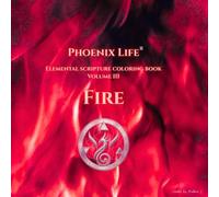PHOENIX LIFE: Elemental Coloring Book - Volume 3: FIRE: Adult Coloring Book with Fire Element Designs: Flames, Energy, Power & Transformation