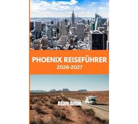 PHOENIX REISEFÜHRER 2026-2027: Wüstenpfade, Kultur und unkomplizierte Abreise