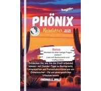 Phönix Reiseführer 2026: Entdecken Sie, wie Sie die Stadt erkunden können - mit Insider-Tipps zu Restaurants, Unterkünften und Freizeitaktivitäten wie ... - für ein unvergessliches Urlaubserlebnis.
