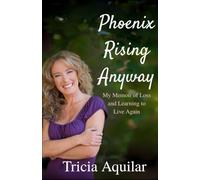 Phoenix Rising Anyway: My Memoir of Loss and Learning to Live Again