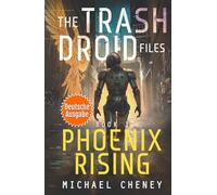 Phoenix Rising (deutsche Ausgabe): Band 1 The Trash Droid Files - a sci fi adventure thriller for adults who love robot fiction (deutsche Ausgabe)
