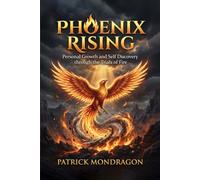 Phoenix Rising: Personal Growth & Self-Discovery Through the Trials of Fire