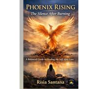Phoenix Rising: The Silence After Burning.: A Balanced Guide to Healing the Self After Loss