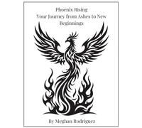 Phoenix Rising: Your Journey from Ashes to New Beginnings