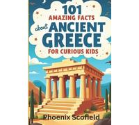 Phoenix Scofiel 101 Amazing Facts about Ancient Greece for Curious K (Tascabile)