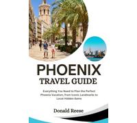 PHOENIX TRAVEL GUIDE 2026: Everything You Need to Plan the Perfect Phoenix Vacation, from Iconic Landmarks to Local Hidden Gems