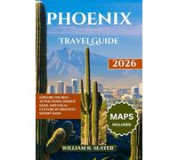 PHOENIX TRAVEL GUIDE 2026: Explore The Best Attractions, Hidden Gems, And Local Culture in Arizona’s Desert Oasis