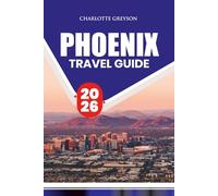 PHOENIX TRAVEL GUIDE 2026: Insider Tips on Flights, Accommodation, Food, Attractions, Day Trips, and Stress-Free Trip Planning