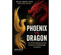 PHOENIX VS DRAGON: The AI-First Playbook for Small Companies to Outthink Bigger Competitors