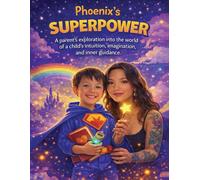 Phoenix's SUPERPOWER: A parent's exploration into the world of a child's intuition, imagination, and inner guidance.