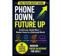 PHONE DOWN, FUTURE UP: Scroll Less, Study More - Master Focus in a Distracted World