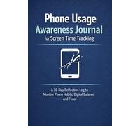 Phone Usage Awareness Journal for Screen Time Tracking: A 30 days Reflection Log to Monitor Phone Habits, Digital Balance, and Focus