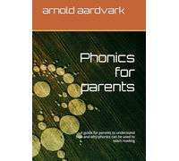 Phonics for parents: A guide for parents to understand how and why phonics can be used to teach reading
