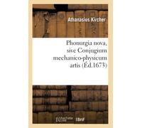 Phonurgia nova , sive Conjugium mechanico-physicum artis (Éd.1673)