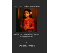 PHOOL AND THE GIRL WITH NO NAME: A Living Tale from the Shadows of a Forbidden Colony