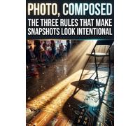 Photo, Composed: The Three Rules That Make Snapshots Look Intentional