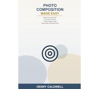 Photo Composition Made Easy: Frame the World Around You: See Like a Photographer with Any Camera