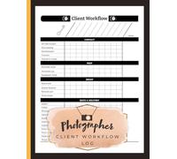 Photographer Client Workflow Log: Photo Planning Organization Checklist and Chart, Organize Your Schedule & Keep Track of All Those New Photography Sessions