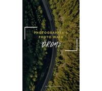 Photographer’s Photo Walk | Drone: A Digital Photography Field Notebook/Self-Guided Practice Training Journal With Prompts To Log Picture Details ... Your Settings and Improve Your Images