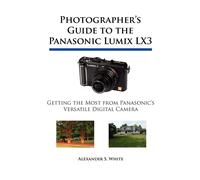 Photographer's Guide to the Panasonic Lumix LX3: Getting the Most from Pan...