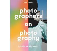 Photographers on Photography: How They See, Think and Shoot by Carroll, Henry