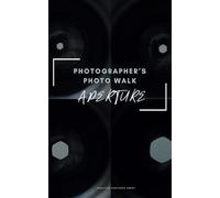 Photographer's Photo Walk | Aperture: A Digital Photography Field Notebook/Self-Guided Practice Training Journal With Prompts To Log Picture Details ... Your Settings and Improve Your Images