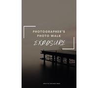 Photographer's Photo Walk | Exposure: A Digital Photography Field Notebook/Self-Guided Practice Training Journal With Prompts To Log Picture Details ... Your Settings and Improve Your Images