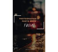 Photographers Photo Walk|Focus: A Digital Photography Field Notebook/Self-Guided Training Journal With Prompts To Log Details Of Your Pictures (ISO, ... Your Settings and Improve Your Photography