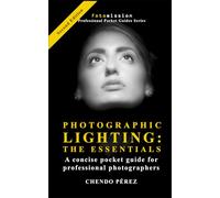 PHOTOGRAPHIC LIGHTING: THE ESSENTIALS: A concise pocket guide to the fundamentals of light for the professional photographer.
