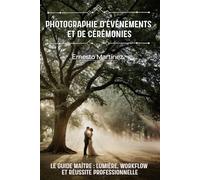 Photographie d'Événements et de Cérémonies: Le Guide Maître : Lumière, Workflow et Réussite Professionnelle