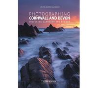 Photographing Cornwall and Devon: Including Dartmoor and Exmoor [Lingua Inglese]