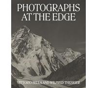 Photographs at the Edge: Vittorio Sella and Wilfred Thesiger