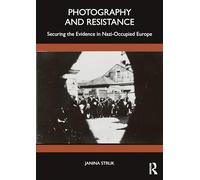 Photography and Resistance: Securing the Evidence in Nazi-Occupied Europe