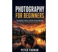 Photography for Beginners: Foundations, History, and the Creative Mindset