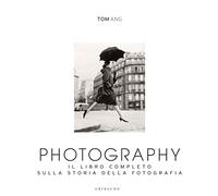Photography. Il libro completo sulla storia della fotografia. Ediz. illustrata
