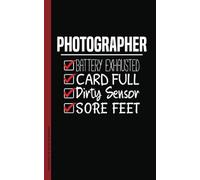 Photography Life Journal Log Notebook - Photographer Battery Exhausted, Card Full, Dirty Sensor, Sore Feet: Note Book, 100 Lined Pages + 8 Blank Sheets, Small 5x8"