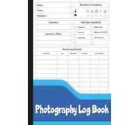 Photography Log Book: Photographer’s Journal to Record Camera Settings, Lighting, Lenses & Notes.