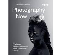 Photography Now: Fifty Pioneers Defining Photography for the Twenty-first Century