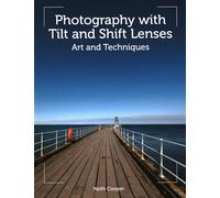 Photography with Tilt and Shift Lenses: Art and Techniques by Keith Cooper