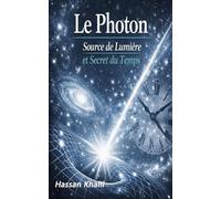 Photon La source de la lumière et le secret du temps: Réflexions sur le mystère de l'existence: 3