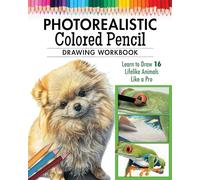 Photorealistic Colored Pencil Drawing Workbook (Book 2): Learn to Draw 16 Lifelike Animals Like a Pro