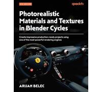 Photorealistic Materials and Textures in Blender Cycles: Create impressive production-ready projects using one of the most powerful rendering engines